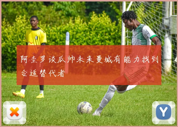 阿圭罗谈瓜帅未来曼城有能力找到合适替代者