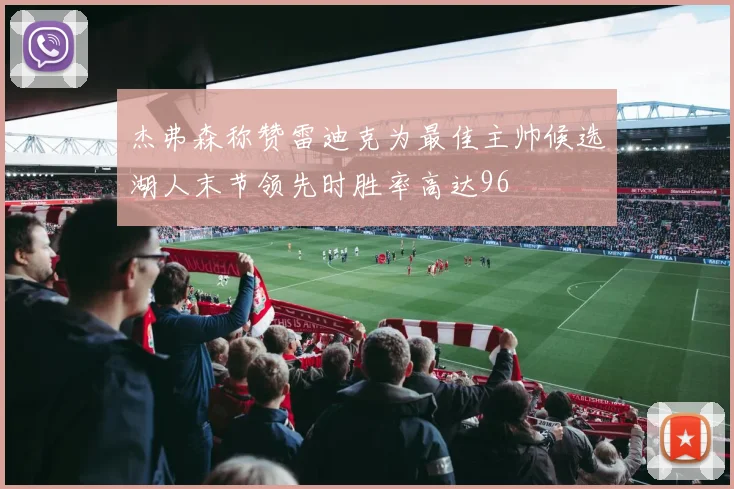杰弗森称赞雷迪克为最佳主帅候选湖人末节领先时胜率高达96